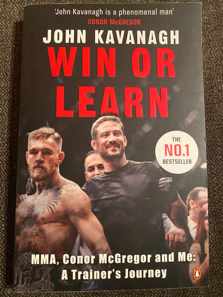 Win or Learn: MMA, Conor McGregor & Me: A Trainer's Journey By John Kavanagh